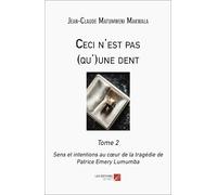 Ceci n'est pas (qu')une dent Tome 2: Sens et intentions au cœur de la tragédie de Patrice Emery Lumumba