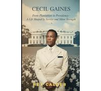 Cecil Gaines: From Plantation to Presidency: A Life Shaped by Service and Silent Strength (A Story That Mattered - One That Left an Impression)
