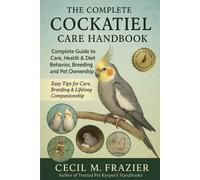 Cecil M Frazier The Complete Cockatiel Care Handbook (Tascabile)