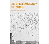 Cecile Malaspina An Epistemology of Noise (Tascabile)