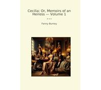 Cecilia; Or, Memoirs of an Heiress - Volume 1
