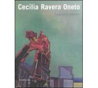 Cecilia Ravera Oneto. Fra glicini e ciminiere. Catalogo della mostra (Genova, 15 maggio-15 giugno 2008). Ediz. illustrata