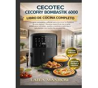 CECOTEC CECOFRY BOMBASTIK 6000 LIBRO DE COCINA COMPLETO: La guía completa y oficial para dominar tu freidora de aire digital | Recetas específicas de ... y saludables con todos los accesorios