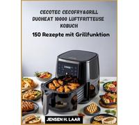 Cecotec Cecofry&Grill Duoheat 10000 Luftfritteuse Kobuch: 150 Rezepte mit Grillfunktion