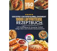 Cecotec Cecofry&Grill Duoheat 10000 Luftfritteuse Rezeptbuch: 150 Verpflegung für knusprige Vielfalt, saftige Ideen und schnelle Genussmomente