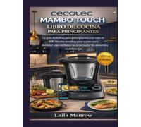 CECOTEC MAMBO TOUCH LIBRO DE COCINA PARA PRINCIPIANTES: La guía definitiva para principiantes con más de 100 recetas sencillas paso a paso para ... su procesador de alimentos multifunción.