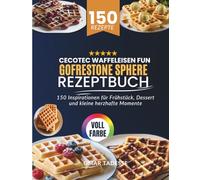 Cecotec Waffeleisen Fun Gofrestone Sphere Rezeptbuch: 150 Inspirationen für Frühstück, Dessert und kleine herzhafte Momente