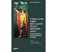Cedant arma togae: idee e parole di pace dal mondo antico. Testimonianze, interpretazioni, sviluppi