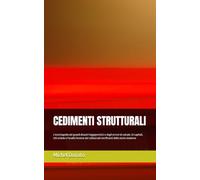 CEDIMENTI STRUTTURALI: L'enciclopedia dei grandi disastri ingegneristici e degli errrori di calcolo: 23 capitoli, 230 schede e l'analisi forense dei collassi più terrificanti della storia moderna