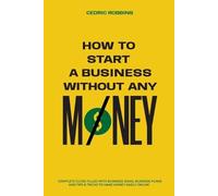 Cedric Robbins How to start a business without any money - Complete (Tascabile)