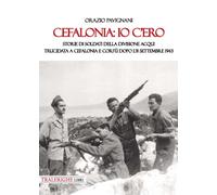 Cefalonia: io c'ero. Storie di soldati della Divisione Acqui trucidata a Cefalonia e Corfù dopo l'8 settembre 1943