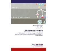 Ceftriaxone For Life: Ceftriaxone is a sterile, semisynthetic, broad-spectrum cephalosporin antibiotic for intravenous or intramuscular