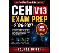 CEH V13 EXAM PREP 2026-2027: Complete Certified Ethical Hacker v13 Study Guide with 500+ Practice Tests, Ethical Hacking Labs, Network Security Tools, and Exam Tips for CEH Certification Success