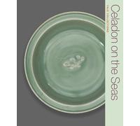 Celadon on the Seas: Chinese Ceramics from the 9th to the 14th Century