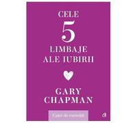 Cele Cinci Limbaje Ale Iubirii. Caiet De Exercitii