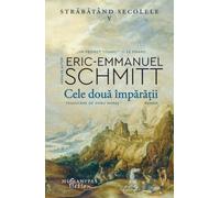 Cele doua imparatii. Seria Strabatand secolele Vol.5 - Eric-Emmanuel Schmitt, Seria de autor Eric-Emmanuel Schmitt, Editie in limba romana