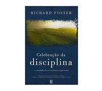 Celebração da Disciplina. O Caminho do Crescimento Espiritual