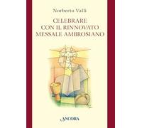 Libri Norberto Valli - Celebrare Con Il Rinnovato Messale Ambrosiano