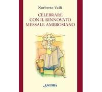 Libri Norberto Valli - Celebrare Con Il Rinnovato Messale Ambrosiano