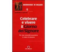 Celebrare e vivere il giorno del Signore. Per una comunità eucaristica in stato di missione