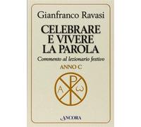 Celebrare e vivere la Parola. Commento al lezionario festivo. Anno C - [Ancora]