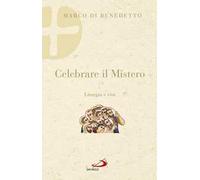 Celebrare il mistero. Liturgia e vita