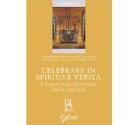 Celebrare in spirito e verità. L'esperienza spirituale della liturgia