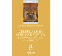 Celebrare in spirito e verità. L'esperienza spirituale della liturgia - AA.VV.