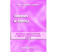Celebrare la parola. Introduzioni, preghiere dei fedeli e «segni» per la liturgia domenicale. Anno B