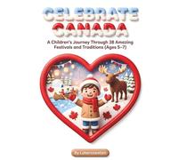 Celebrate Canada: Festivals, Traditions & Culture for Kids Ages 5-7: A Magical Large Print Book Journey Through 38 Canadian Traditions: Social Studies & Geography for Preschool to Grade 2