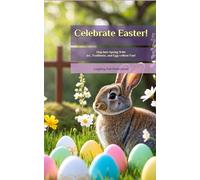 Celebrate Easter!: Hop Into Spring With Joy, Traditions, and Egg-cellent Fun!