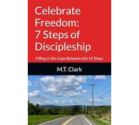 Celebrate Freedom: 7 Steps of Discipleship: Filling in the Gaps Between the 12 Steps