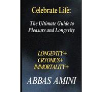 Celebrate Life: The Ultimate Guide to Pleasure and Longevity
