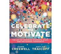 Celebrate to Motivate: The Art of Inspiring Students, Staff, and the School Community (the Power of Celebration in Schools)