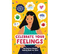 Celebrate Your Feelings: The Positive Mindset Puberty Book for Girls