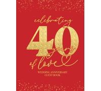Celebrating 40 Years Of Love Wedding Anniversary Guestbook: With Gift Log And Thank You Tracker - Ruby Gold Edition