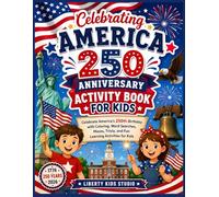 Celebrating America 250 Anniversary Activity Book for Kids: Celebrate America’s 250th Birthday with Coloring, Word Searches, Mazes, Trivia, and Fun Learning Activities for Kids