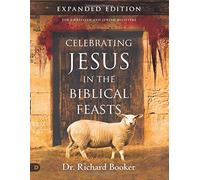Celebrating Jesus in the Biblical Feasts Expanded Edition (Large Print Edition): Discovering Their Significance to You as a Christian