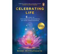 Celebrating Life: 6 Steps to the Complete Blossoming of Your Consciousness