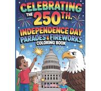 Celebrating the 250th Independence Day Coloring Book: America’s Parades, Fireworks and Anniversary Fun: With 50 Coloring Pages of Patriotic Scenes, ... Festive Celebrations for Kids and Families