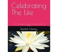 Celebrating The Life: A 30 day guided journal for honoring a life that still matters