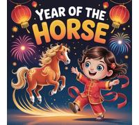 Celebrating the Year of the Horse 2026: A Lunar New Year Adventure for Children Learning About Chinese Culture