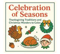 Celebration Of Seasons Coloring Book: Thanksgicing Traditions And Christmas Wonders To Color