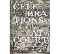 Celebrations at Court: Ephemeral Objects, Materials, and Machinery in the Early Modern Period