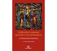 Celebrazioni pasquali secondo il rito ambrosiano. La Settimana Autentica