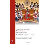 Célébrer le concile de Nicée ?: Recherches interdisciplinaires sur l'unité et le dialogue entre théologie et cultures