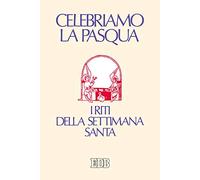 Celebriamo la Pasqua. I riti della Settimana Santa