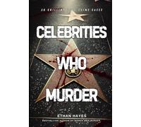 Celebrities Who Murder: 30 Chilling True Crime Cases
