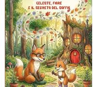 Celeste, Fiore e il segreto del soffio: Una storia per imparare a trasformare un sentimento come la rabbia in un'avventura a colori.