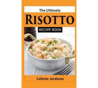 Celeste Jarabese The Ultimate RISOTTO RECIPE BOOK (Tascabile)
